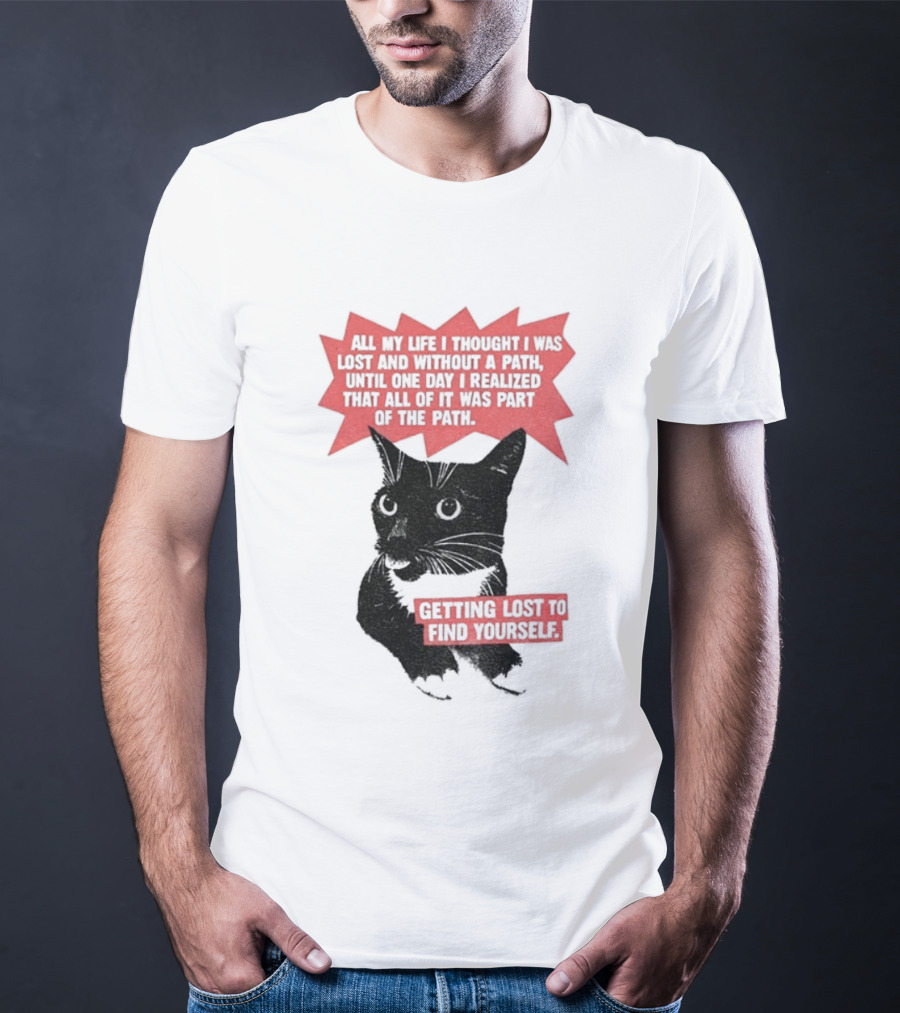 Funny Cat All My Life Thought Lost Without Path Until Realized Part Vintage Getting Lost Find Yourself T-Shirt