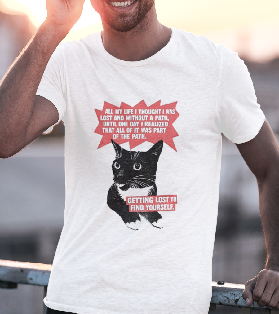 Funny Cat All My Life Thought Lost Without Path Until Realized Part Vintage Getting Lost Find Yourself T-Shirt