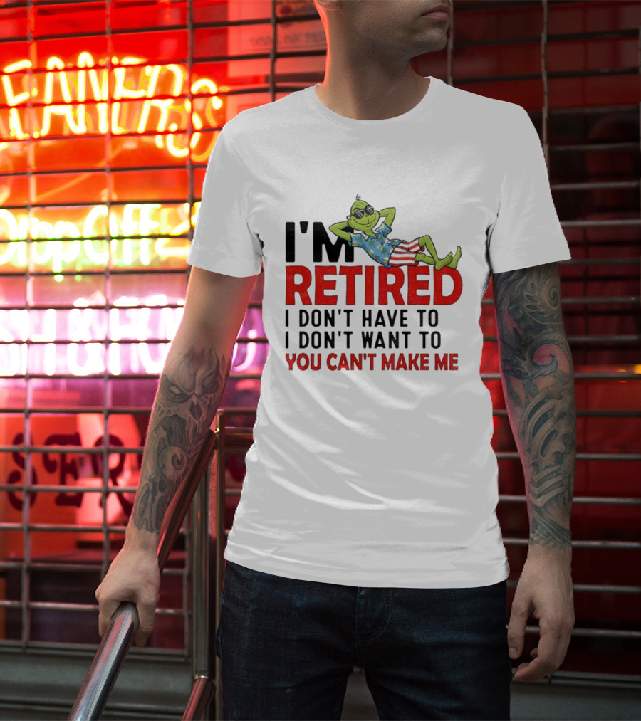 I'm Retired Grinch I Don't Have To I Don't Want To You Can't Make Me Christmas T-Shirt