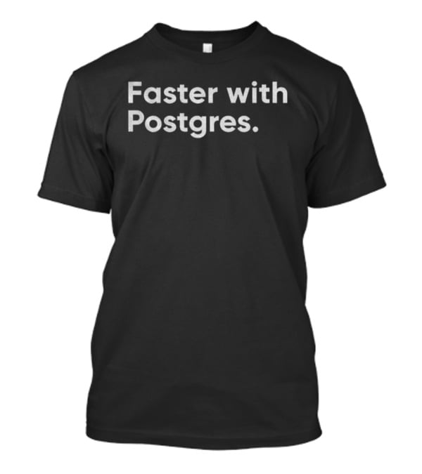 Faster With Postgres Database Performance Enhancement T-Shirt