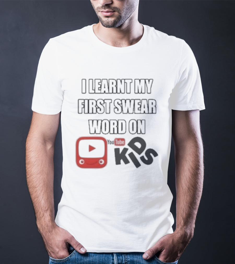 I Learnt My First Swear Word On YouTube Kids Fun Humor T-Shirt