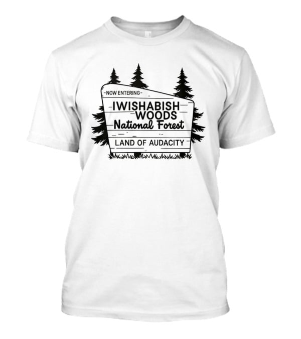 Now Entering I Wishabish Woods National Forest Land Of Audacity T-Shirt