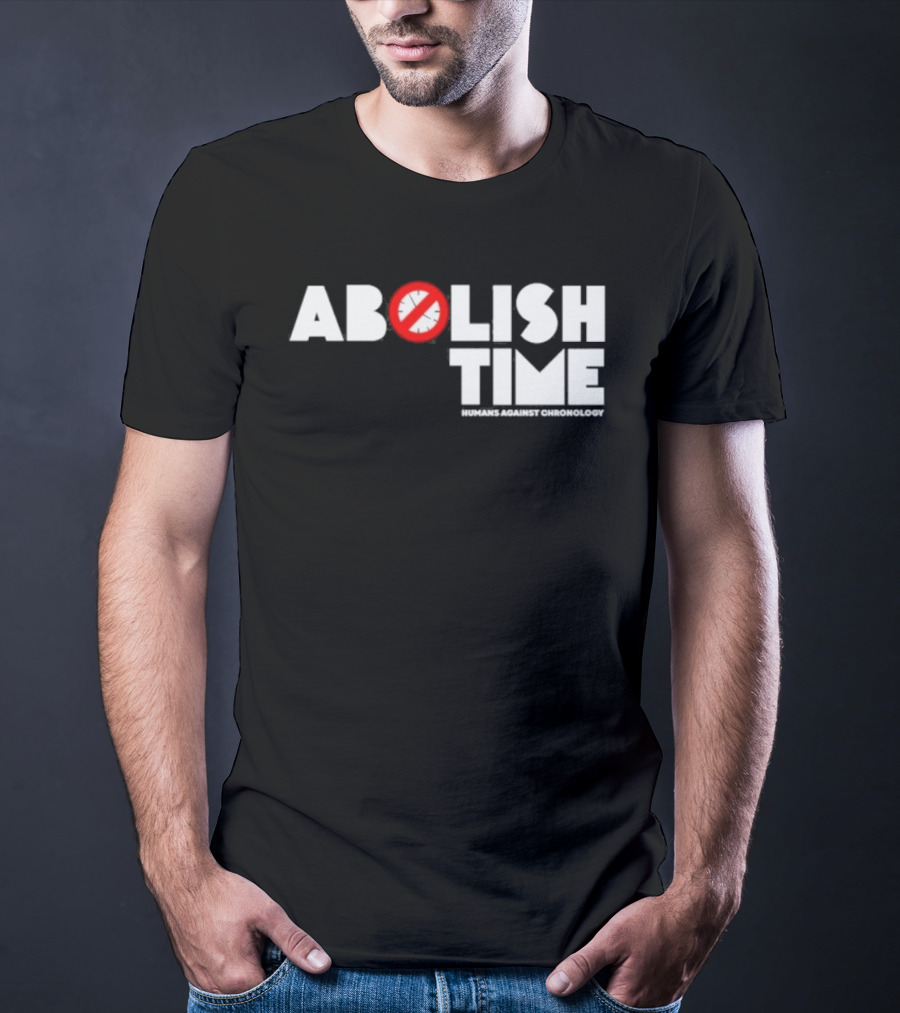 Abolish Time Humans Against Chronology Anti-Chronos Movement T-Shirt
