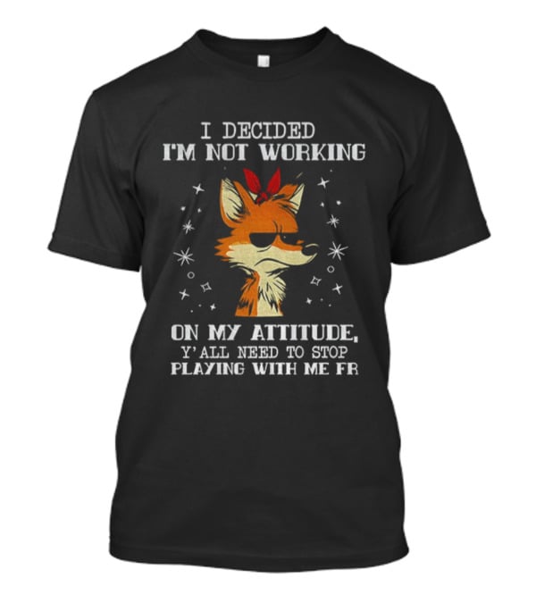 I Decided I'm Not Working On My Attitude Wolf Y'all Need To Stop Playing With Me Fr T-Shirt