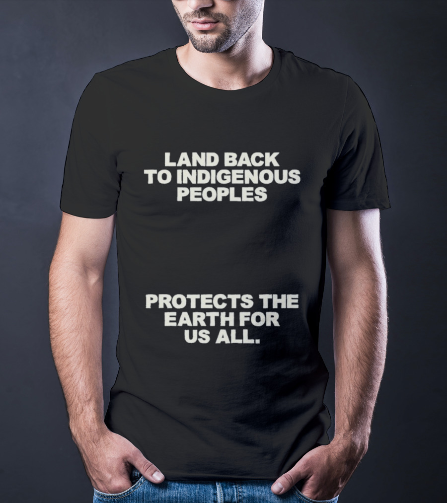 Land Back To Indigenous Peoples Protects The Earth For Us All T-Shirt