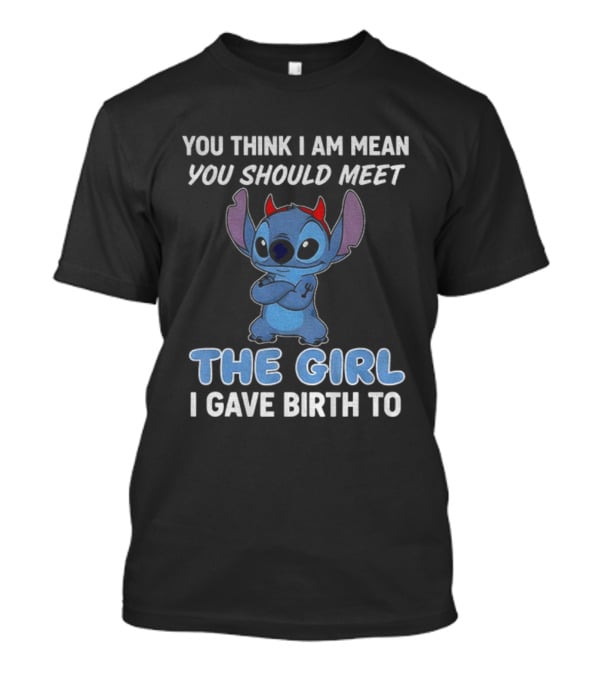 Stitch Devil You Think I Am Mean You Should Meet The Girl I Gave Birth To T-Shirt
