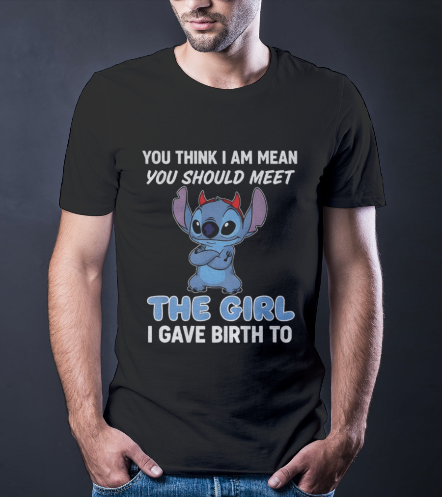 Stitch Devil You Think I Am Mean You Should Meet The Girl I Gave Birth To T-Shirt
