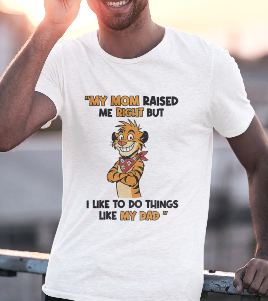 Tiger My Mom Raised Me Right But I Like To Do Things Like My Dad T-Shirt