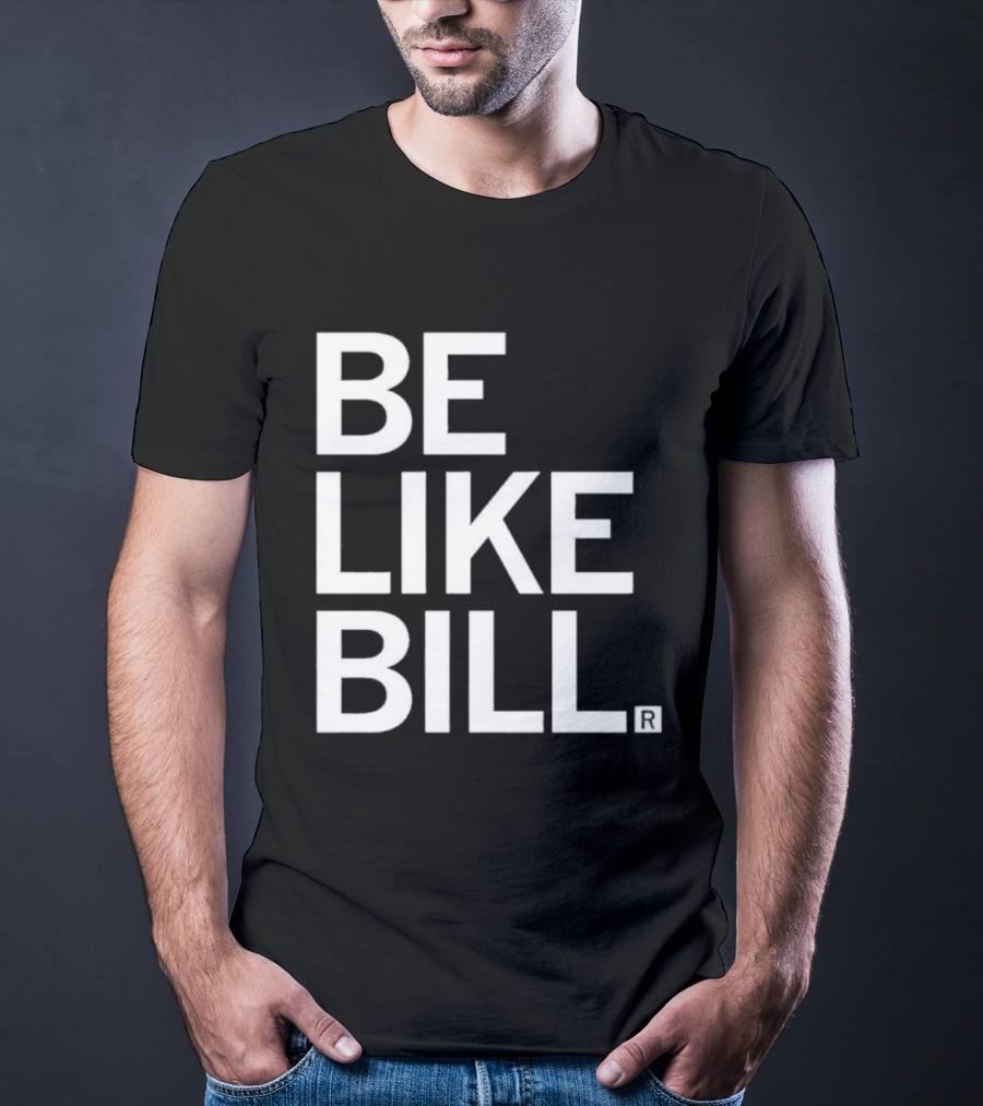 BE LIKE BILL T-Shirt