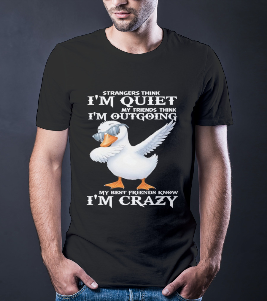 Strangers Think I'm Quiet My Friends Think I'm Outgoing My Best Friends Know I'm Crazy Duck Sunglasses T-Shirt