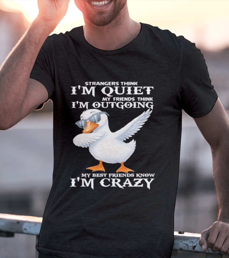 Strangers Think I'm Quiet My Friends Think I'm Outgoing My Best Friends Know I'm Crazy Duck Sunglasses T-Shirt