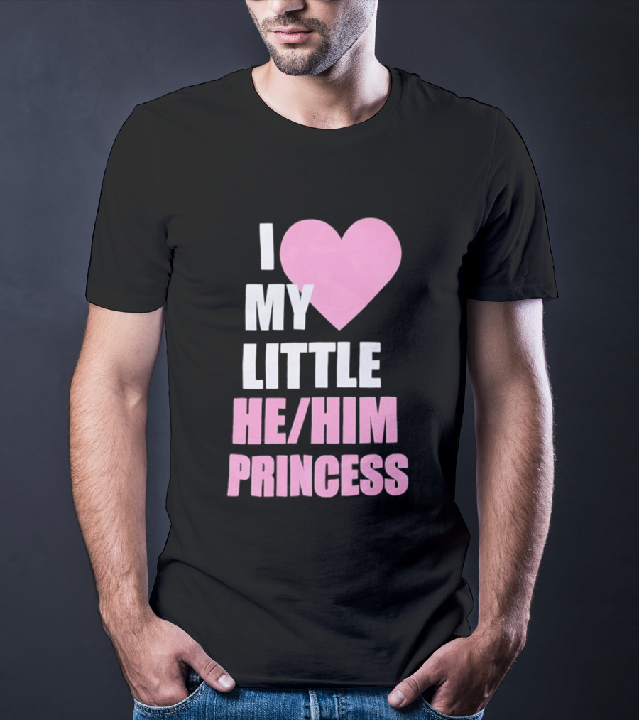 I Love My Little He Him Princess T-Shirt
