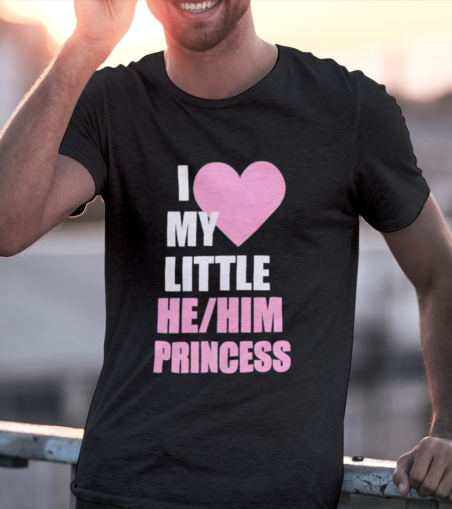 I Love My Little He Him Princess T-Shirt