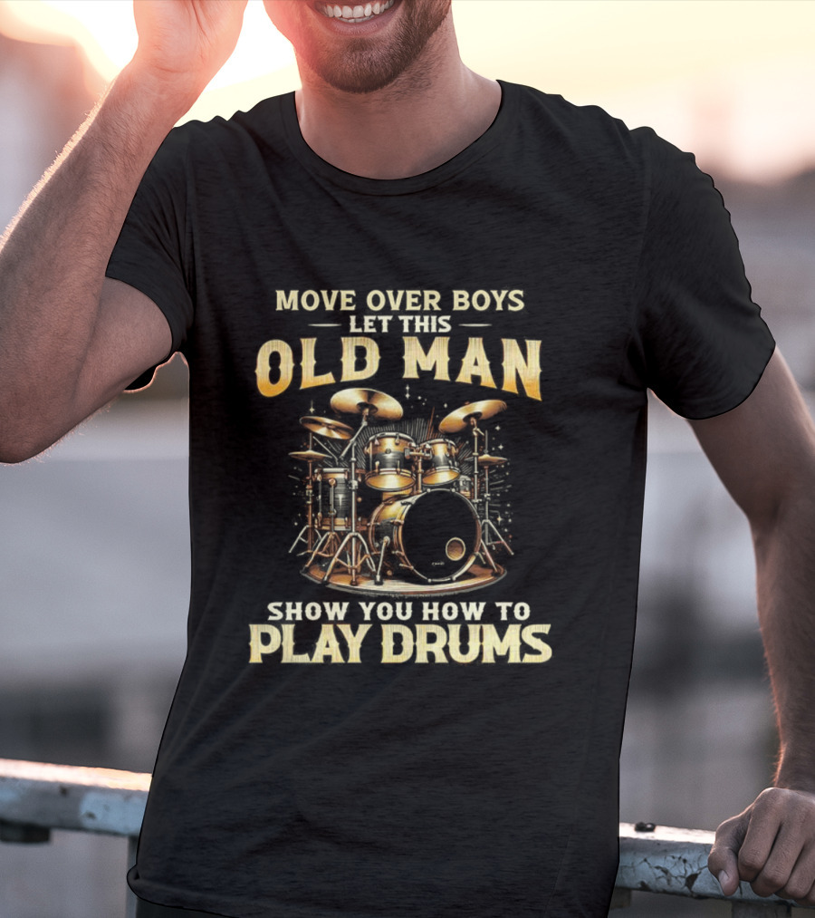 Move Over Boys Let This Old Man Show You How To Play Drums Drum Set Illustration T-Shirt