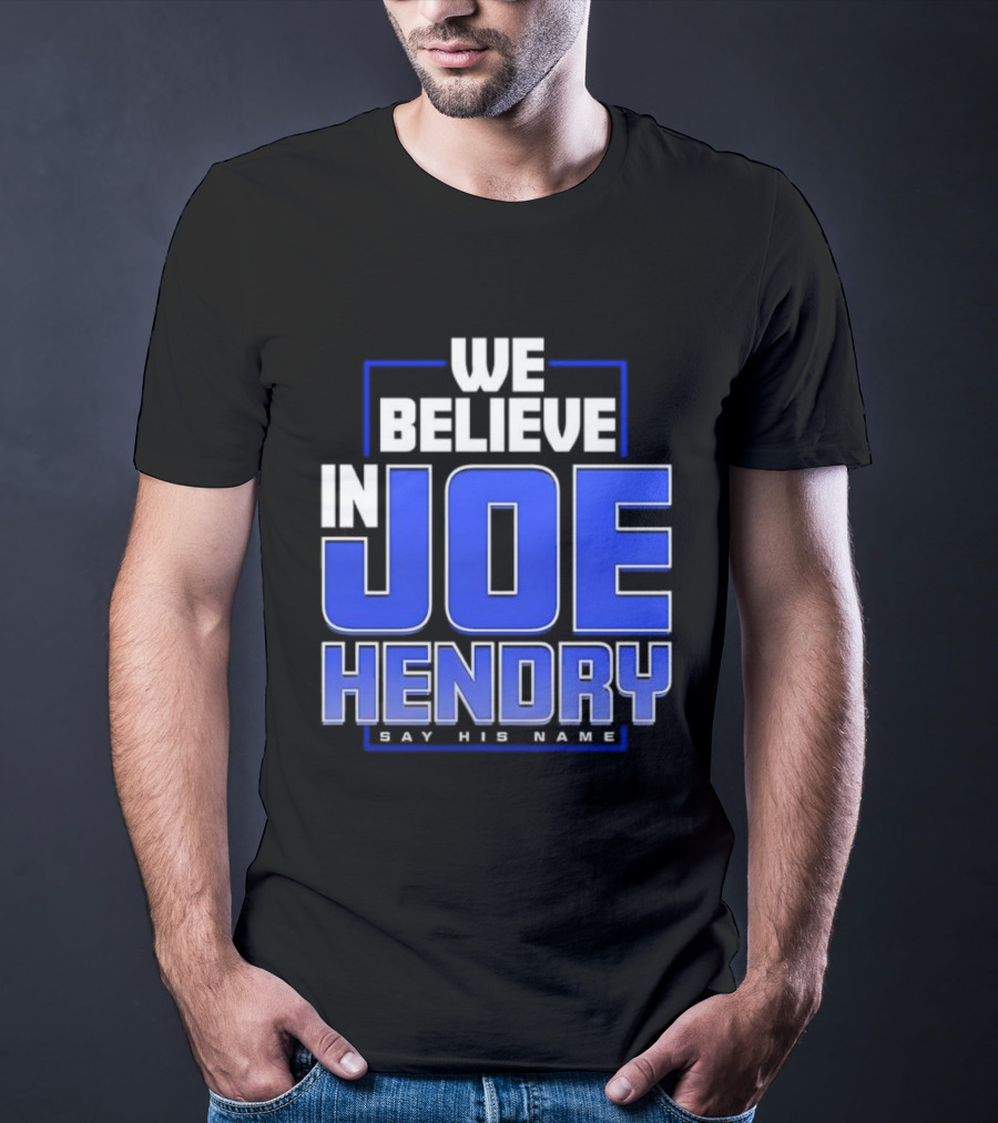 We Believe In Joe Hendry Say His Name T-Shirt