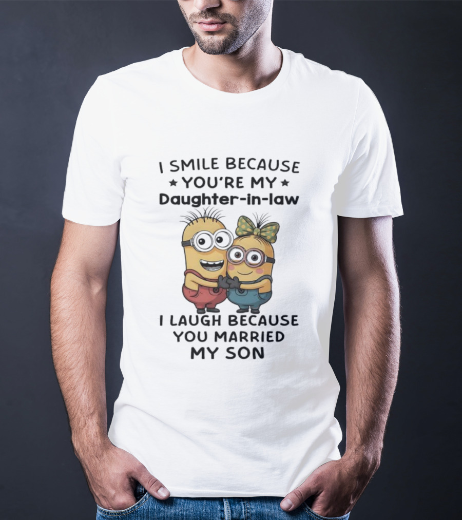 Minion I Smile Because You're My Daughter-in-Law I Laugh Because You Married My Son T-Shirt