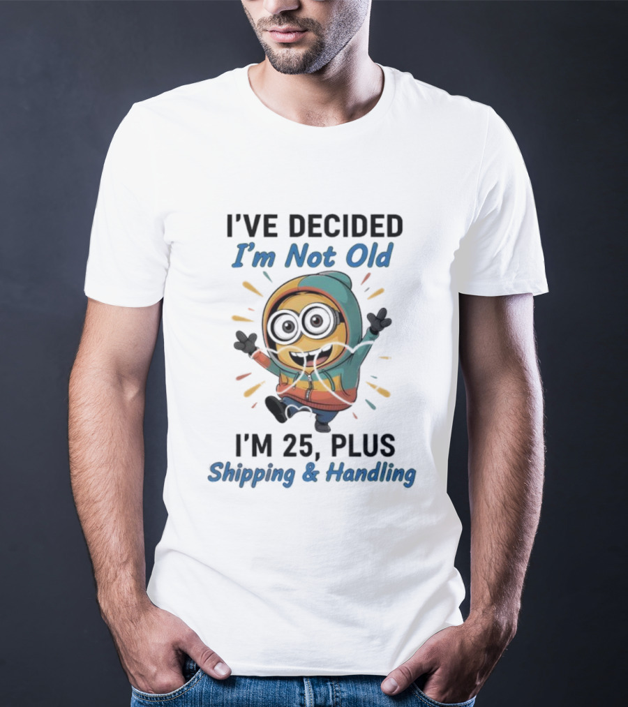 Minion I've Decided I'm Not Old I'm 25 Plus Shipping & Handling T-Shirt