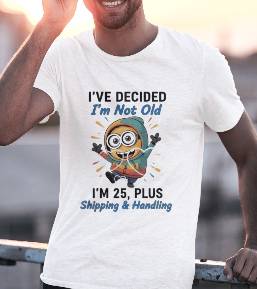 Minion I've Decided I'm Not Old I'm 25 Plus Shipping & Handling T-Shirt