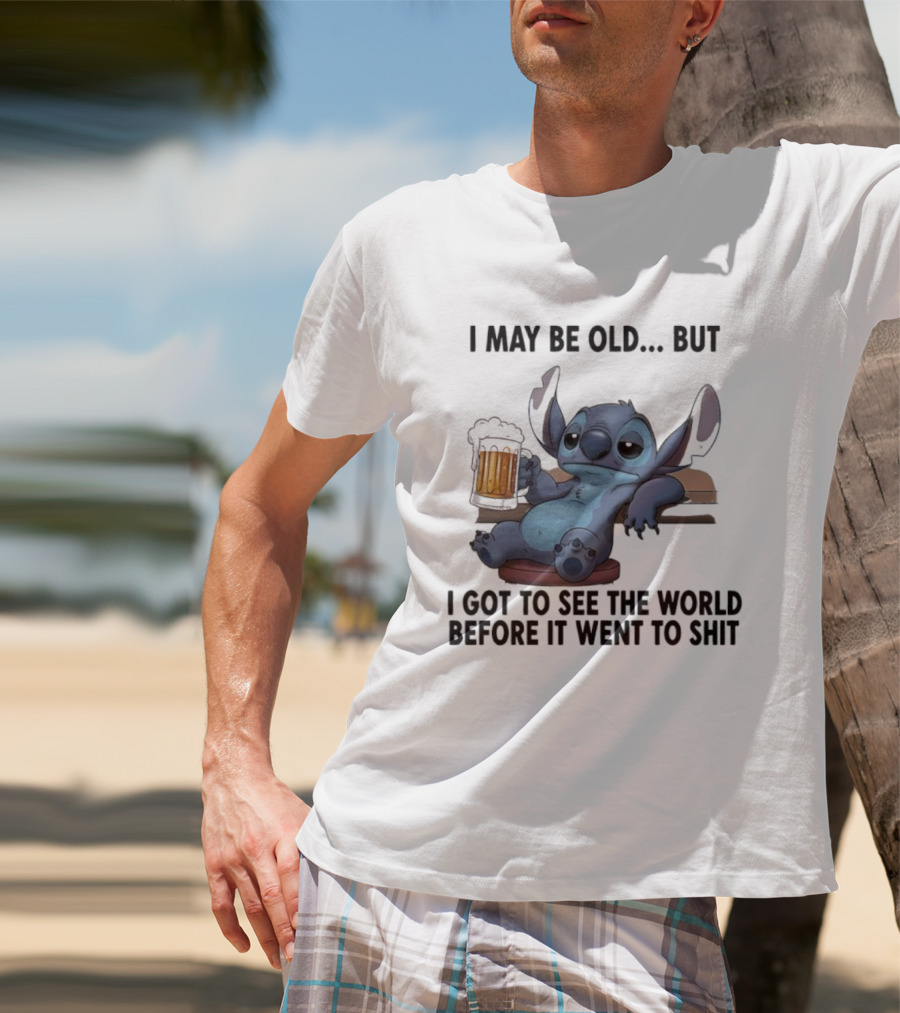 Stitch Beer Humor I May Be Old But I Got To See The World Before It Went To Shit T-Shirt