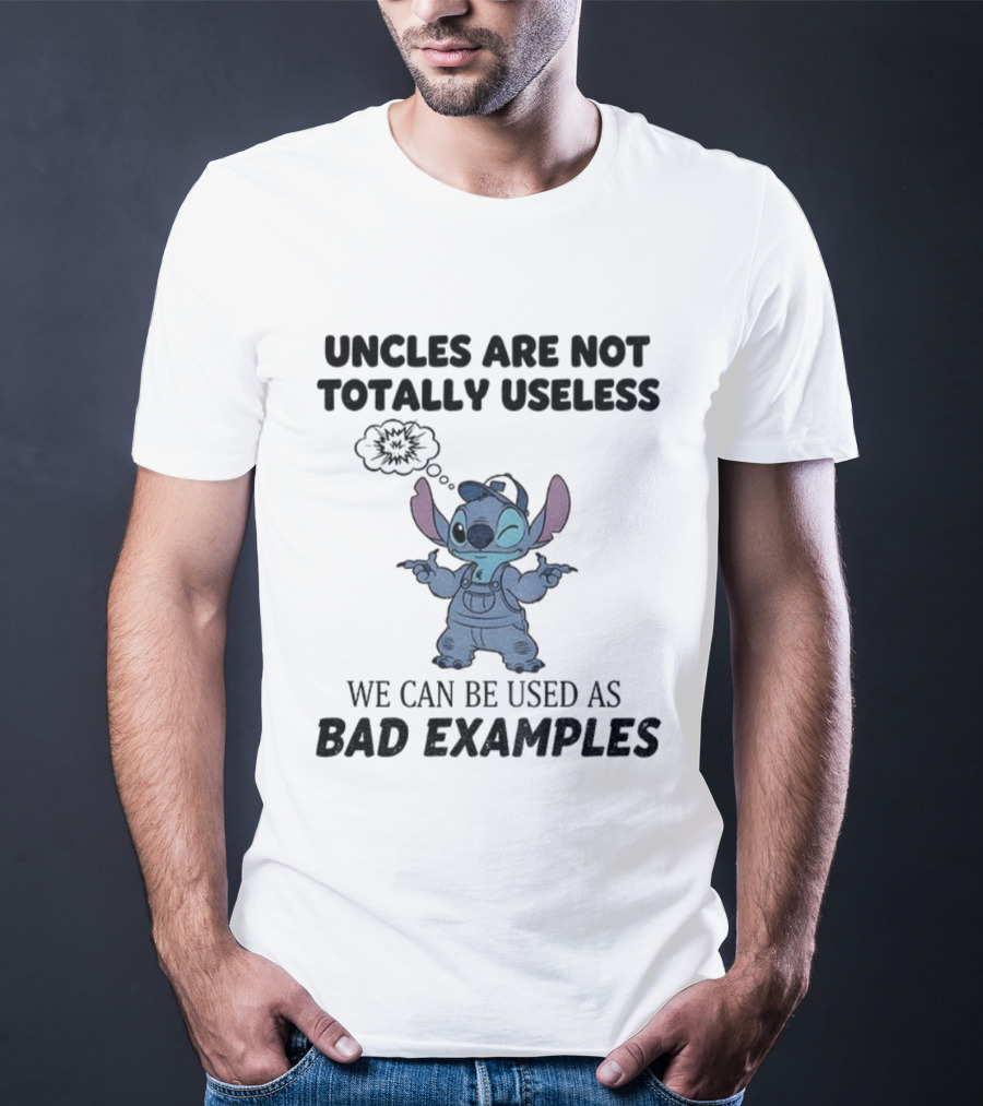 Uncles Are Not Totally Useless Stitch Used As Bad Examples T-Shirt