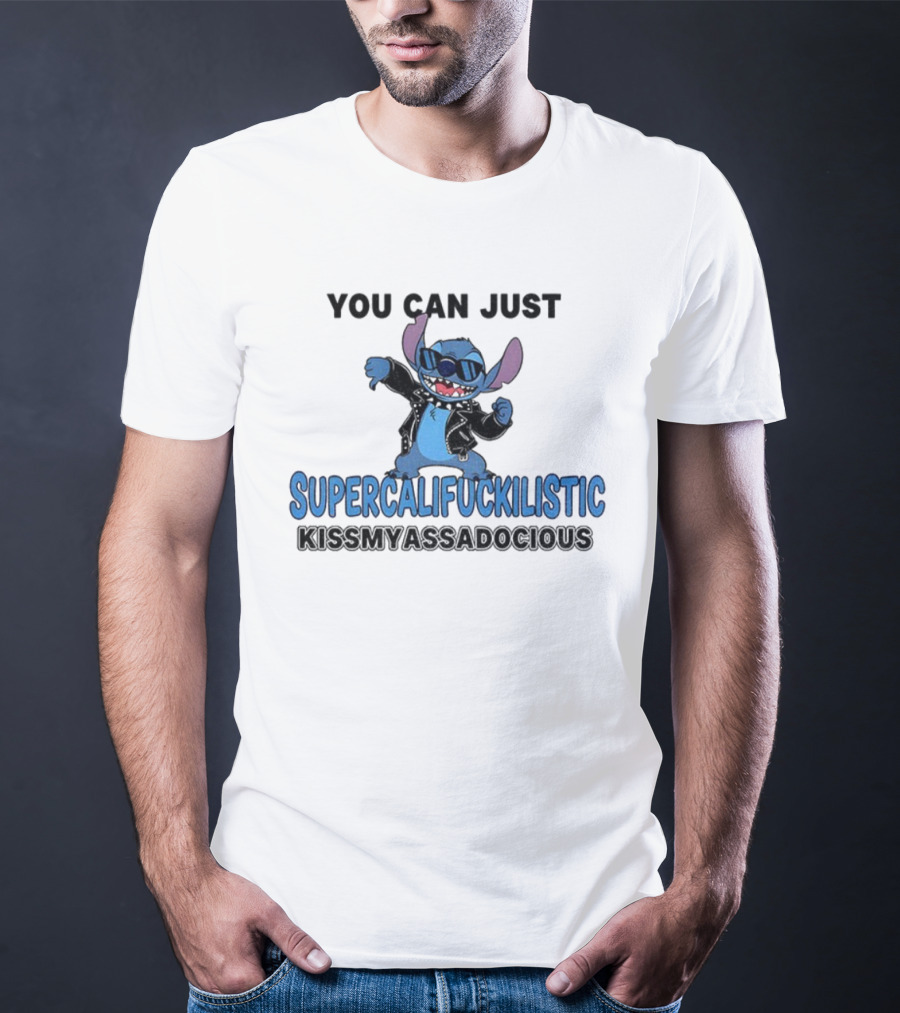 Stitch You Can Just Supercalifuckilistic Kissmyassadocious T-Shirt