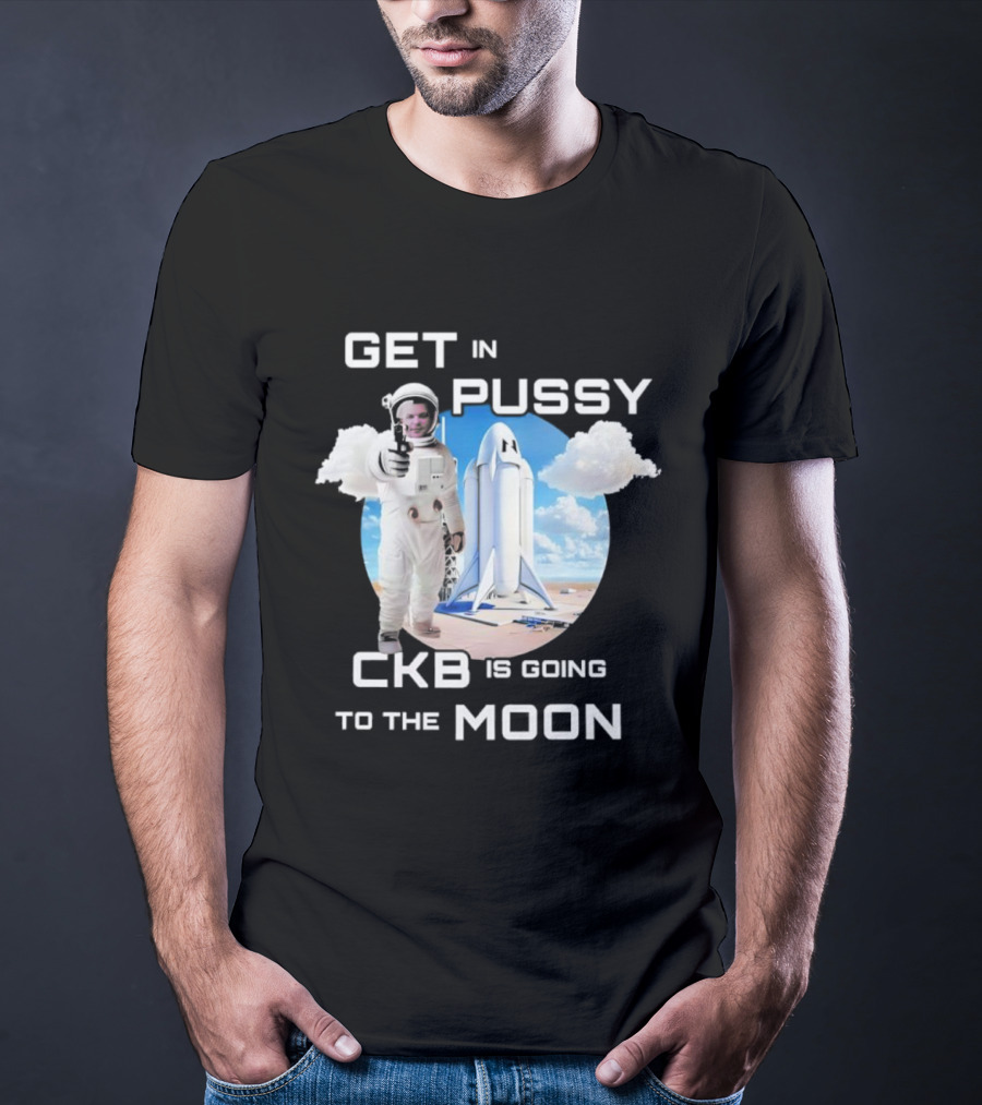 Get In Pussy CKB Is Going To The Moon Space Rocket Astronaut Adventure T-Shirt