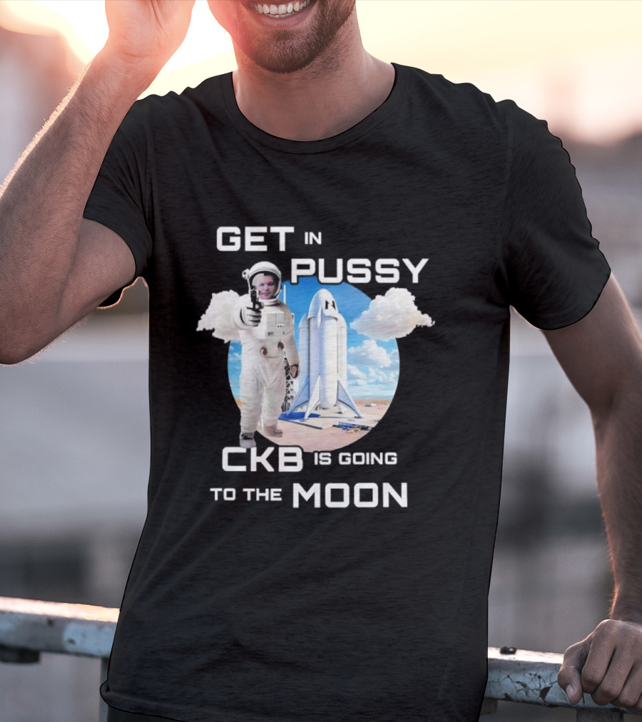 Get In Pussy CKB Is Going To The Moon Space Rocket Astronaut Adventure T-Shirt