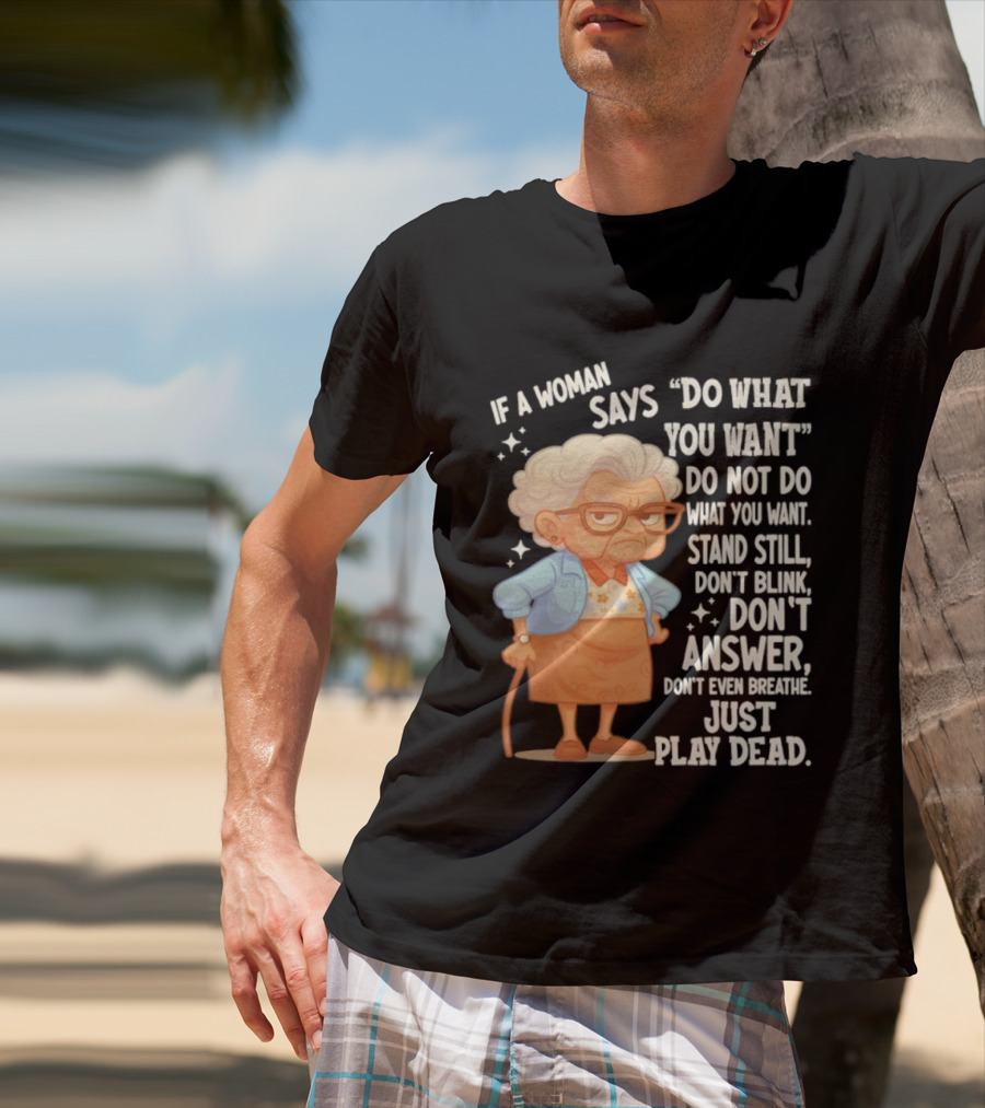 Grandma If A Woman Says Do What You Want Stand Still Don't Blink Don't Answer Just Play Dead T-Shirt
