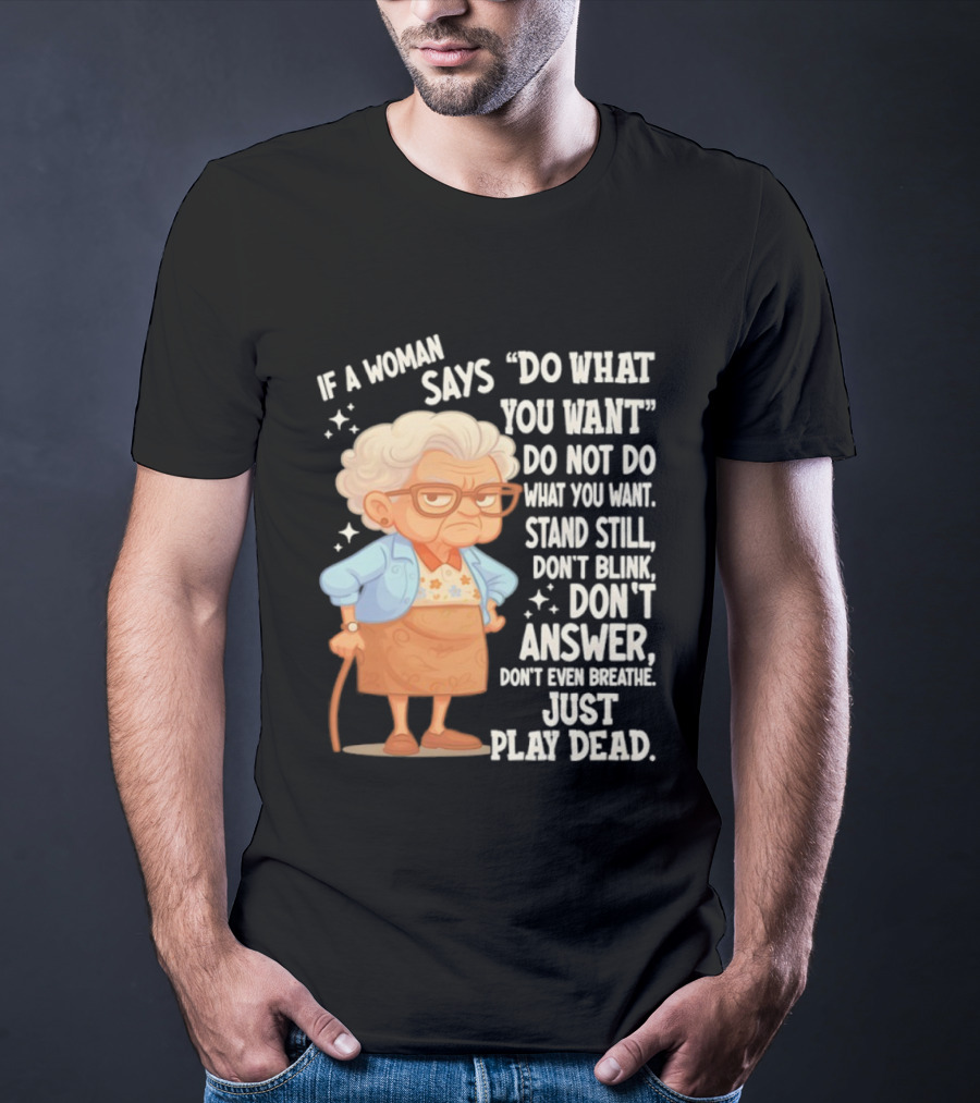 Grandma If A Woman Says Do What You Want Stand Still Don't Blink Don't Answer Just Play Dead T-Shirt