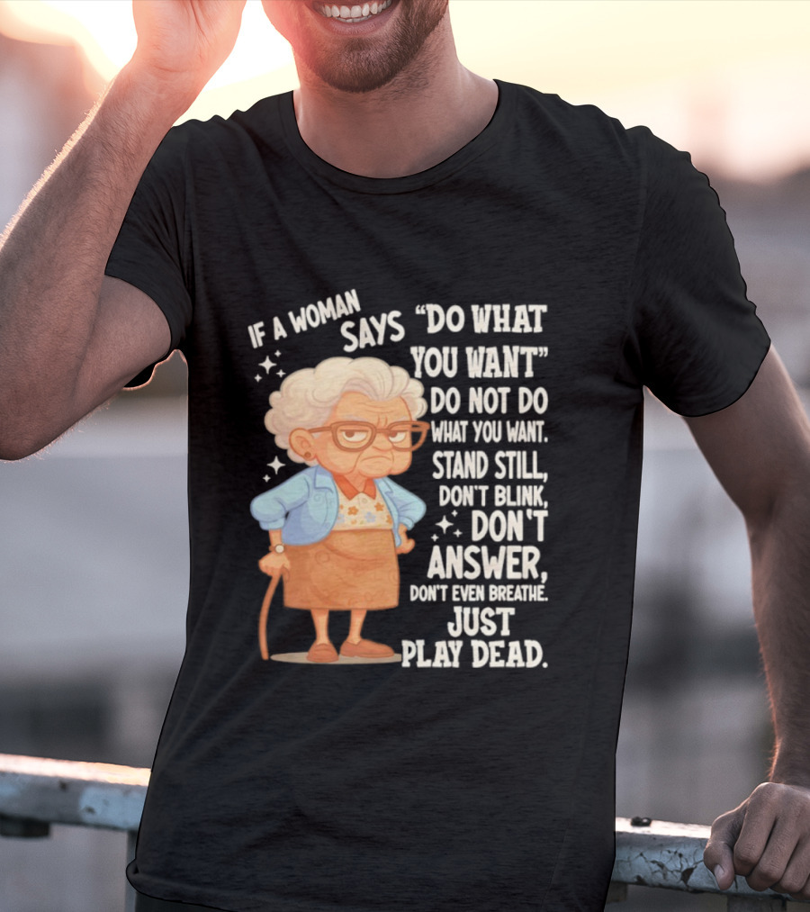 Grandma If A Woman Says Do What You Want Stand Still Don't Blink Don't Answer Just Play Dead T-Shirt