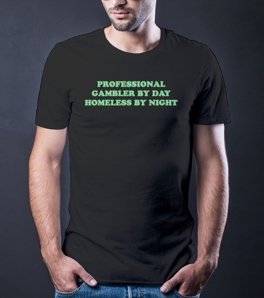 Professional Gambler By Day Homeless By Night Funny Saying T-Shirt
