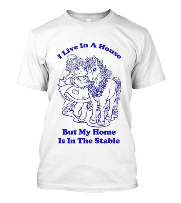 Horse Girl Life I Live In A House But My Home Is In The Stable T-Shirt