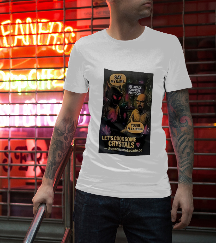 Metacade Crystal Protocol Say My Name You're M.A.X.Enberg Let's Cook Some Crystals T-Shirt