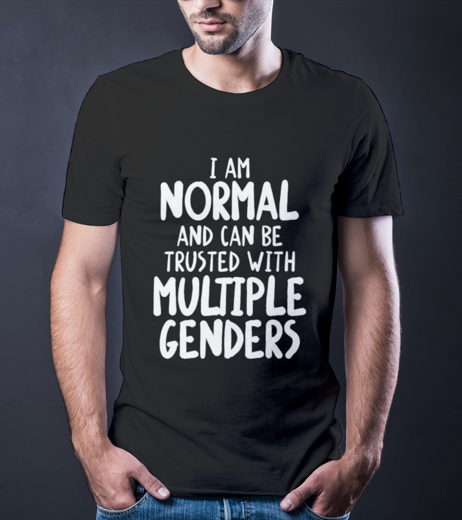 I Am Normal And Can Be Trusted With Multiple Genders T-Shirt