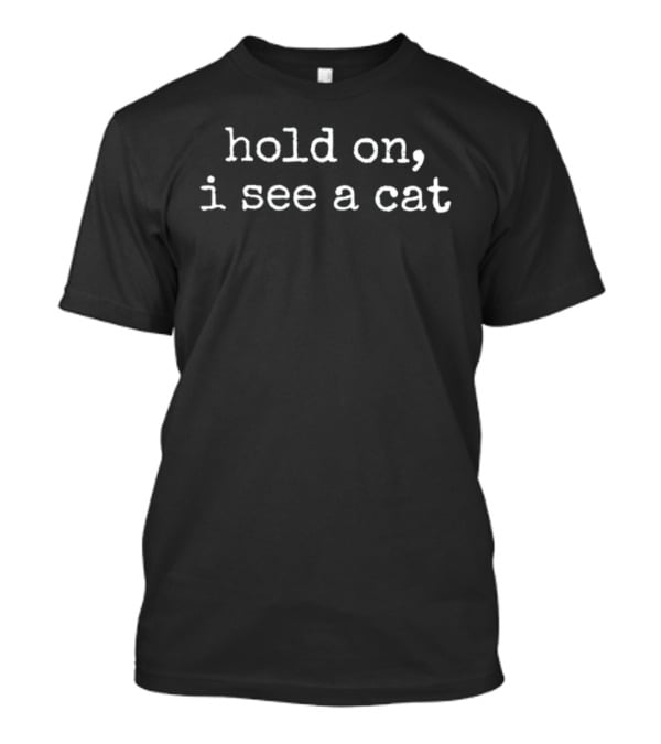 Hold On I See A Cat T-Shirt