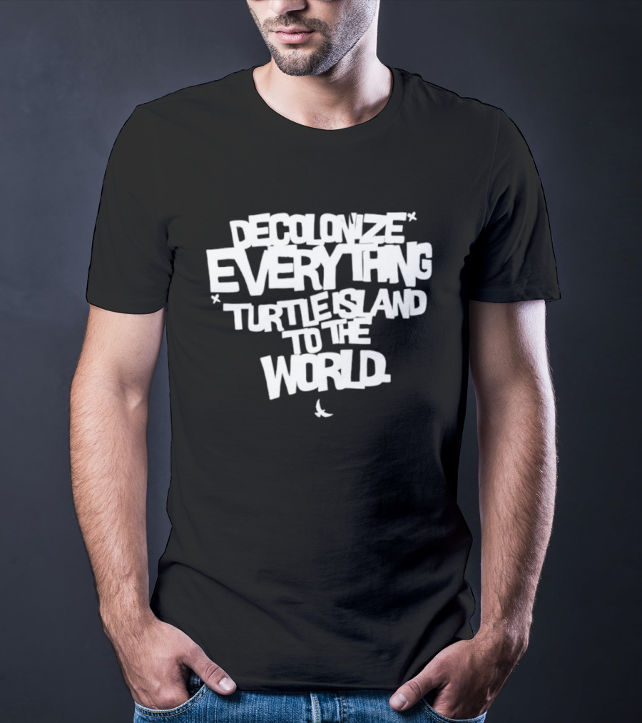 Decolonize Everything Turtle Island To The World Text Empowerment Message T-Shirt