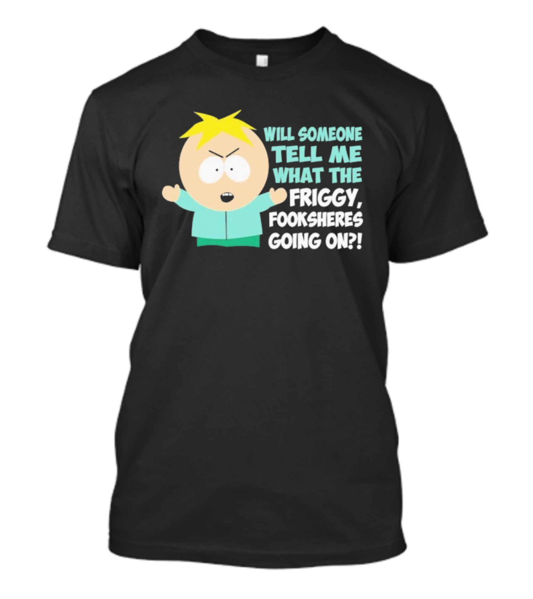 South Park Butters Will Someone Tell Me What The Friggy Fooksheres Going On T-Shirt