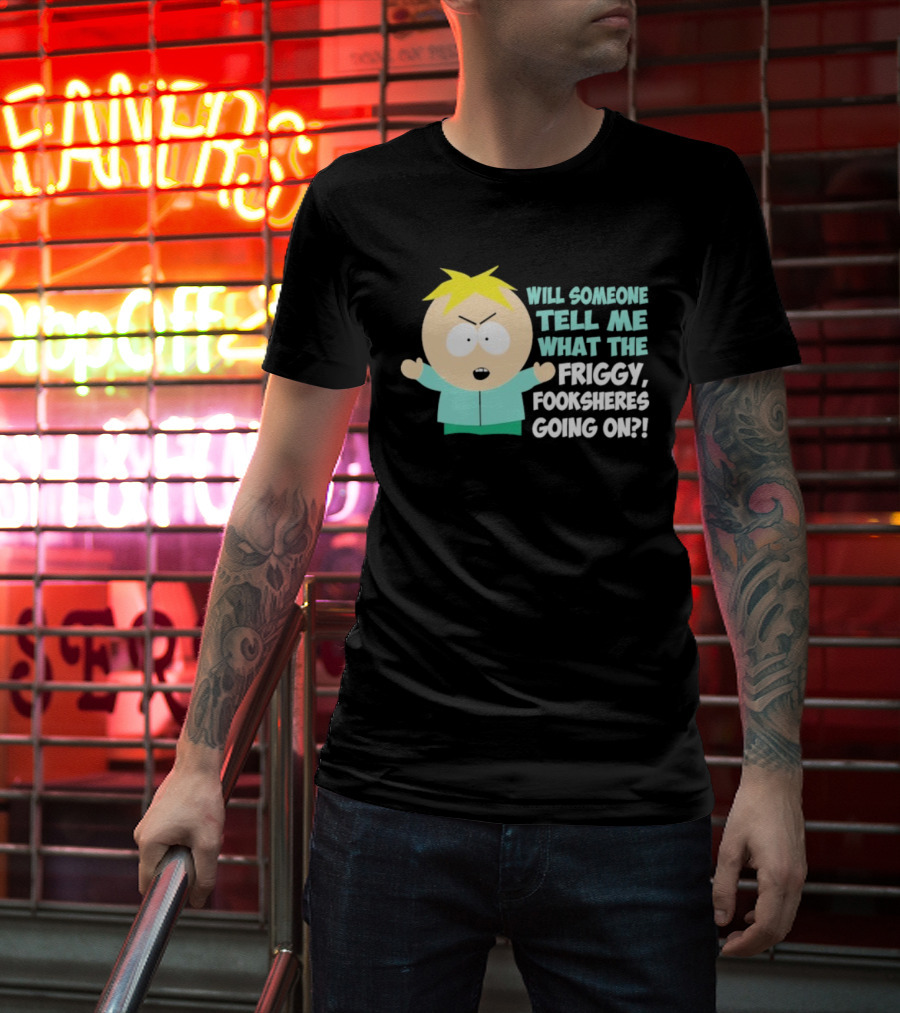 South Park Butters Will Someone Tell Me What The Friggy Fooksheres Going On T-Shirt