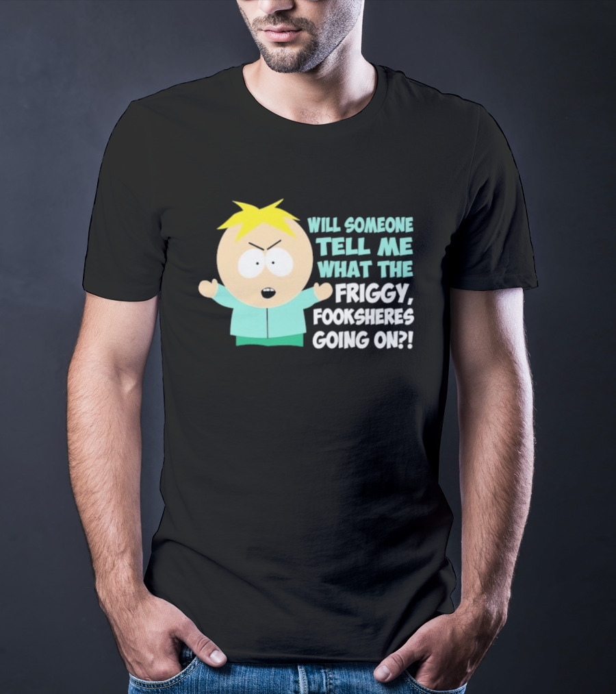 South Park Butters Will Someone Tell Me What The Friggy Fooksheres Going On T-Shirt