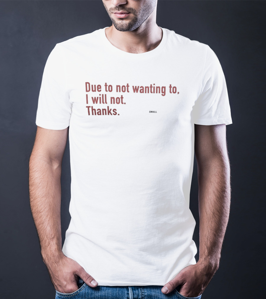 Due To Not Wanting To I Will Not Thanks T-Shirt