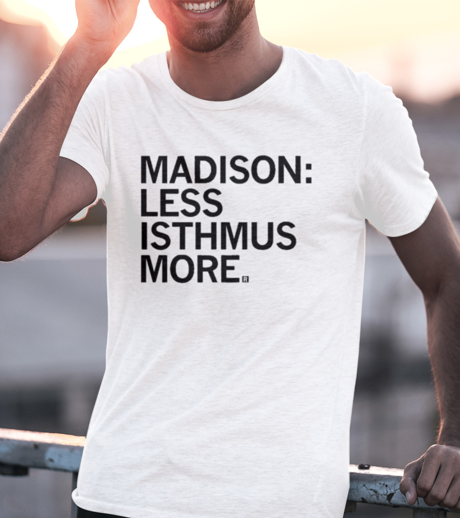 Madison Less Isthmus More T-Shirt