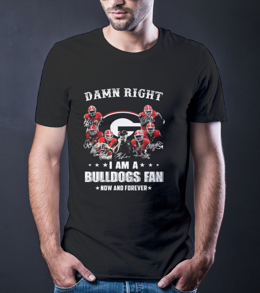 Damn Right I Am A Bulldogs Fan Now And Forever Georgia Football Player Signature T-Shirt