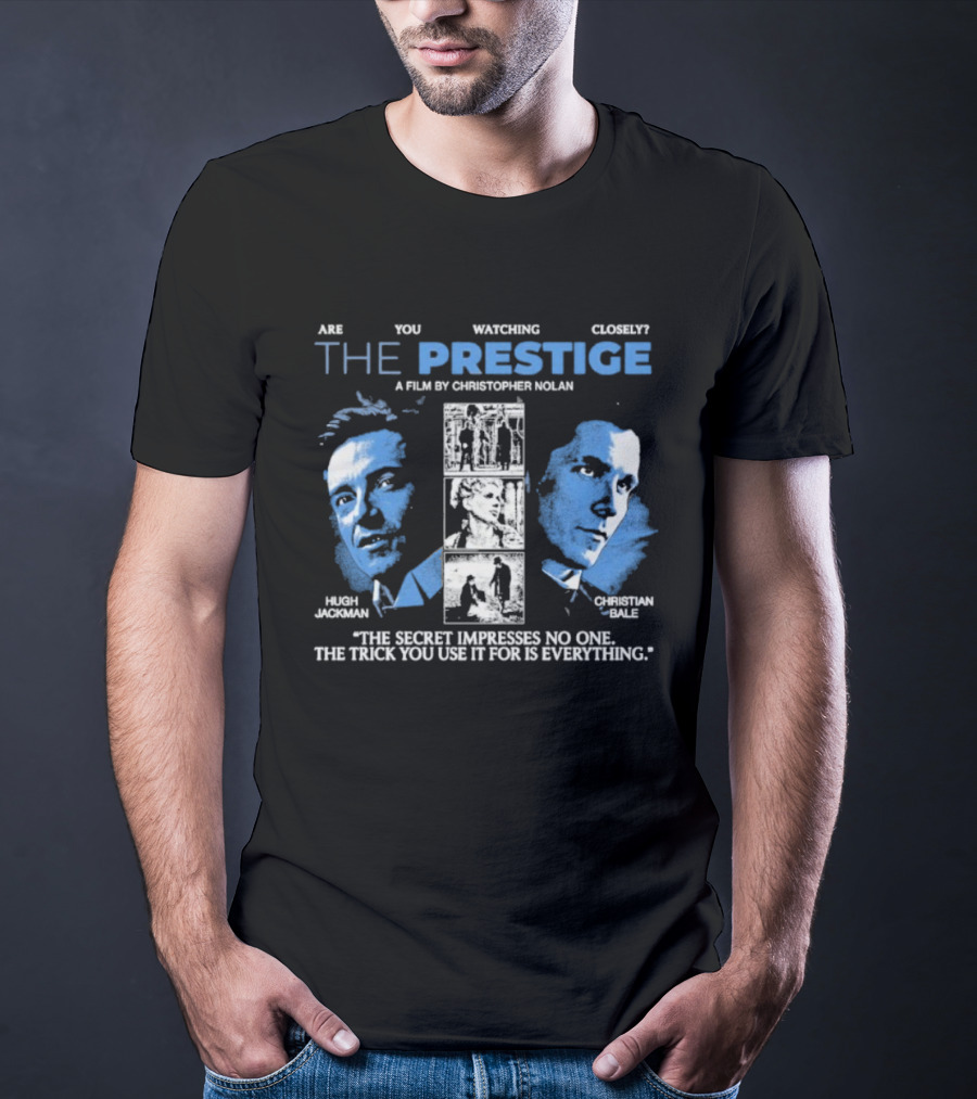 Are You Ing Closely The Prestige Hugh Jackman Christian Bale The Secret Impresses No One The Trick You Use It For Is Everything T-Shirt