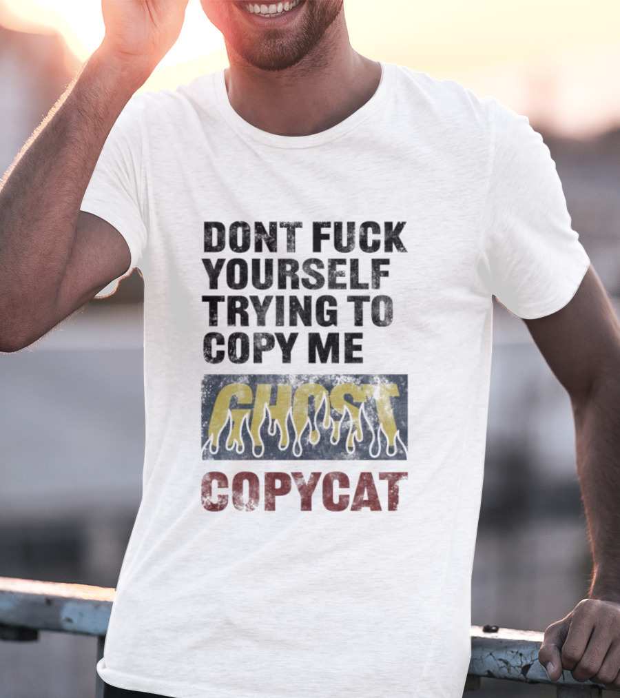 Don’t Fuck Yourself Trying To Copy Me Ghost Copycat T-Shirt