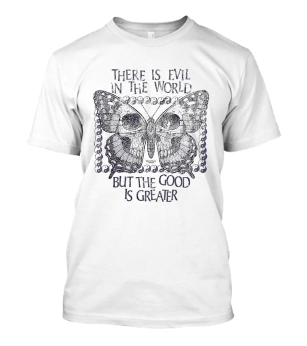 There Is Evil In The World But The Good Is Greater Butterfly T-Shirt