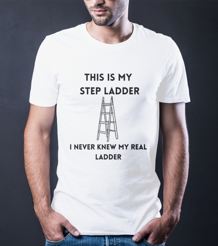 This Is My Step Ladder I Never Knew My Real Ladder Joke T-Shirt