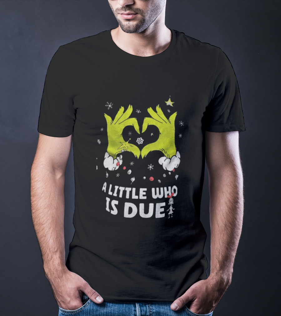 A Little Who Is Due Grinch Love Hands Merry Christmas T-Shirt