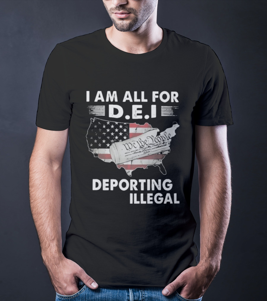 I Am All For DEI Deporting Every Illegal We The People American Flag Political Statement T-Shirt