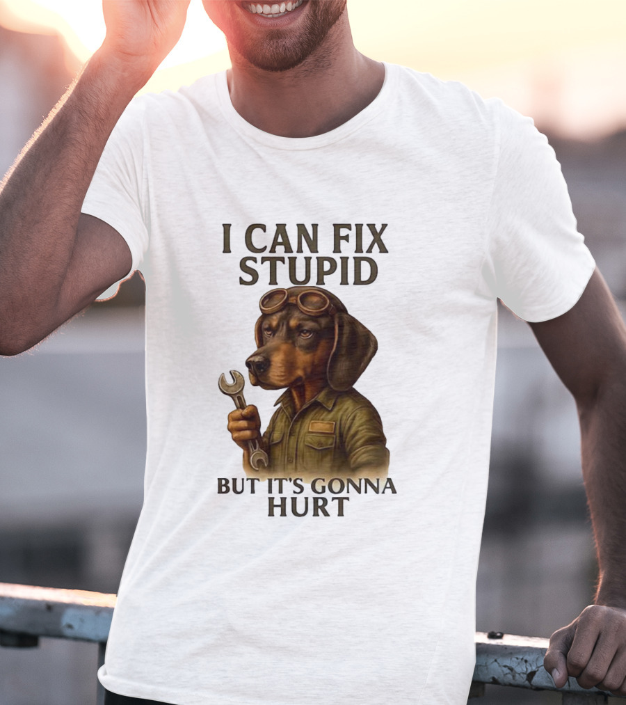 I Can Fix Stupid Dachshund Mechanic Humor It's Gonna Hurt T-Shirt