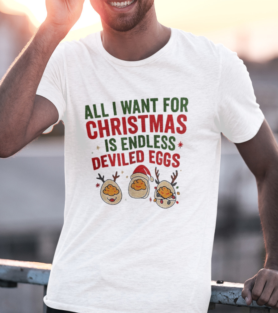 All I Want For Christmas Is Endless Deviled Eggs With Santa Hat And Egg Reindeers T-Shirt